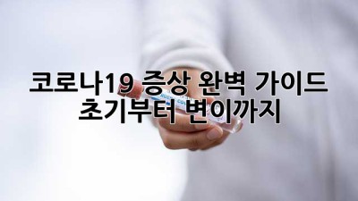 😷 코로나19 증상 완벽 가이드: 초기부터 변이까지!