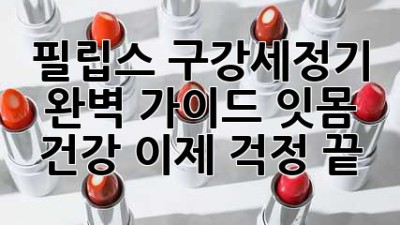 필립스 구강세정기 완벽 가이드: 잇몸 건강, 이제 걱정 끝!