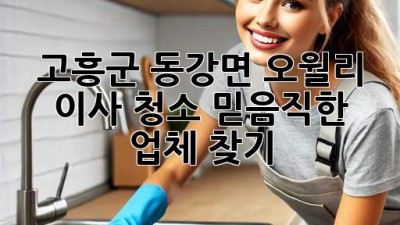 고흥군 동강면 오월리 이사 청소: 믿음직한 업체 찾기